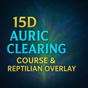 15D AURIC CLEARING COURSE & REPTILIAN OVERLAY